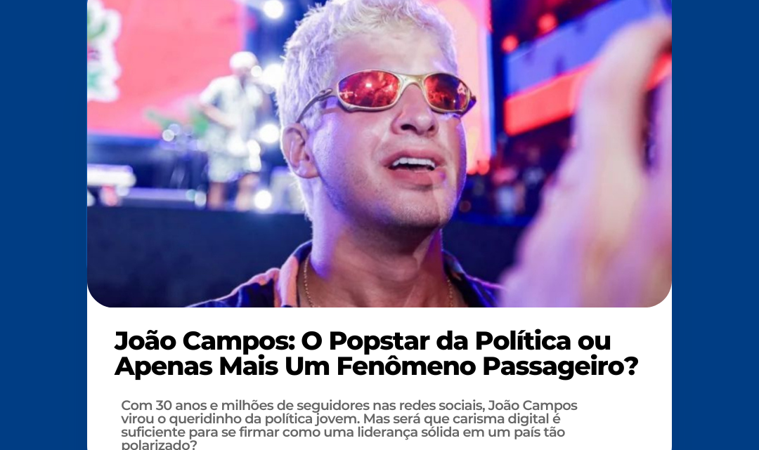 João Campos: O Popstar da Política ou Apenas Mais Um Fenômeno Passageiro