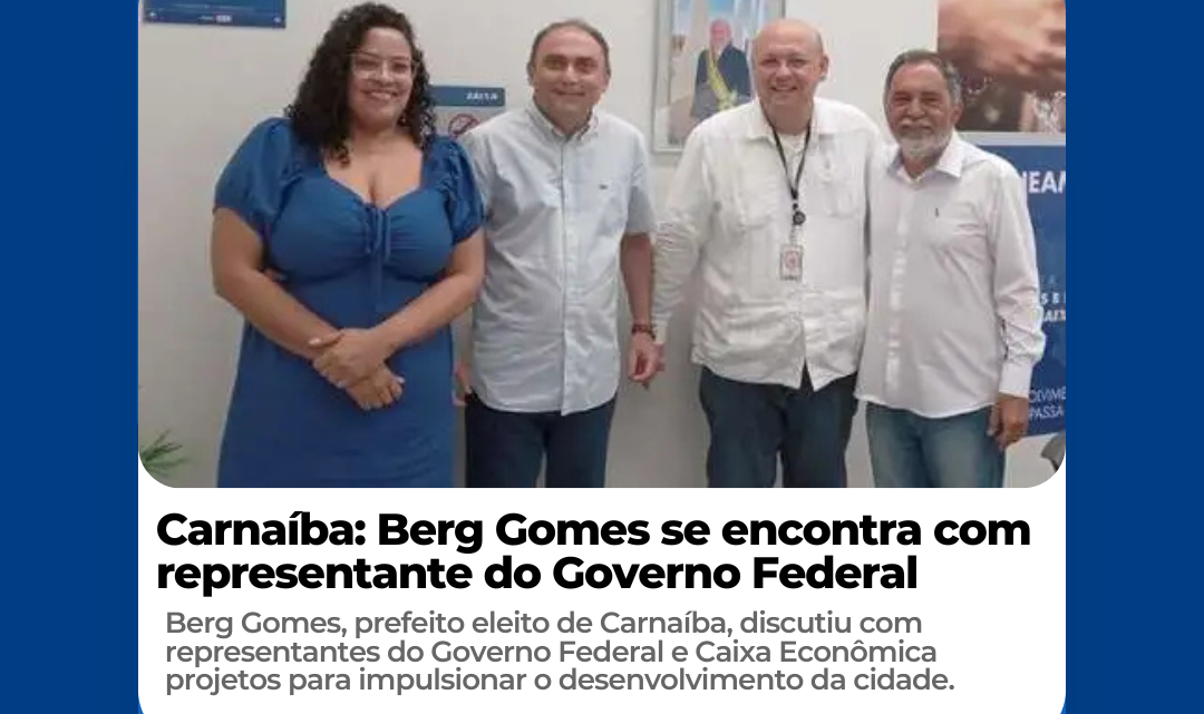 Carnaíba: Berg Gomes se encontra com representante do Governo Federal