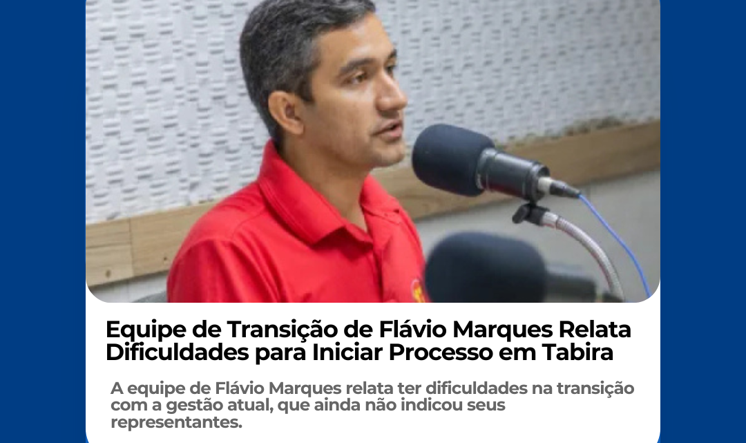 Equipe de Transição de Flávio Marques Relata Dificuldades para Iniciar Processo em Tabira