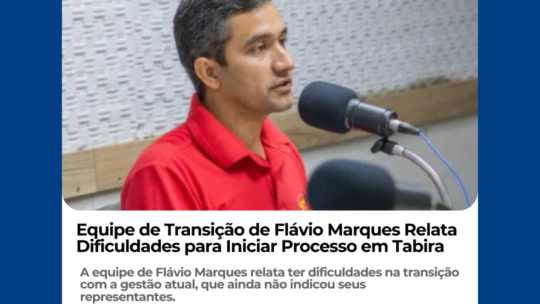 Equipe de Transição de Flávio Marques Relata Dificuldades para Iniciar Processo em Tabira