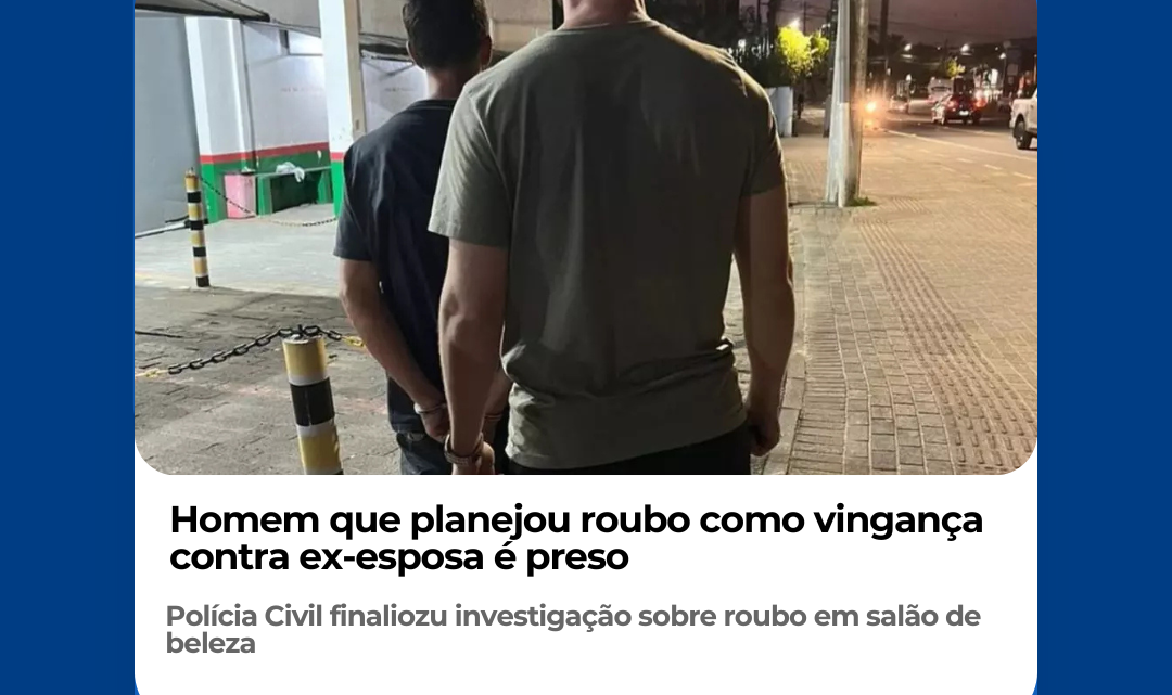 Homem que planejou roubo como vingança contra ex-esposa é preso