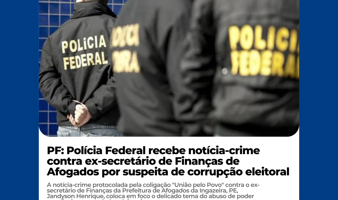 PF: Polícia Federal recebe notícia-crime contra ex-secretário de Finanças de Afogados por suspeita de corrupção eleitoral