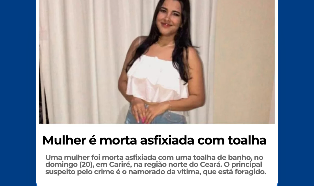 Mulher é morta asfixiada com toalha no CE; namorado é procurado