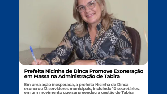 Prefeita Nicinha de Dinca Promove Exoneração em Massa na Administração de Tabira