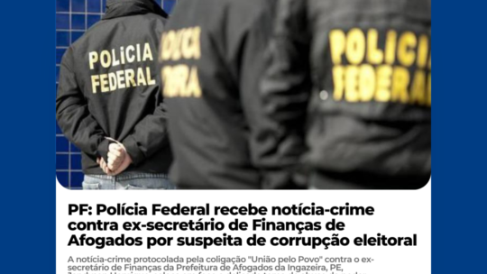 PF: Polícia Federal recebe notícia-crime contra ex-secretário de Finanças de Afogados por suspeita de corrupção eleitoral