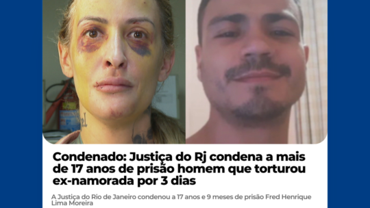 Justiça do Rj condena a mais de 17 anos de prisão homem que torturou ex-namorada por 3 dias